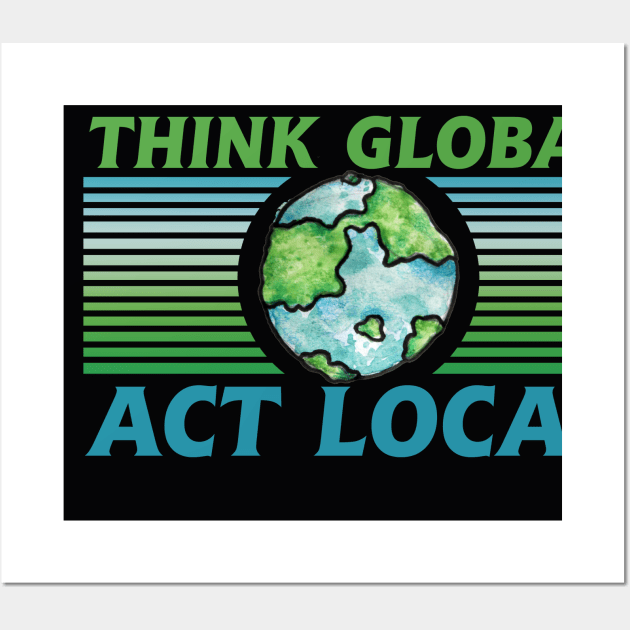 Think Global act local Wall Art by bubbsnugg